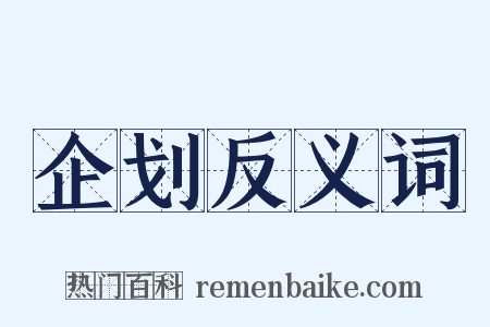企划反义词是什么意思的图片